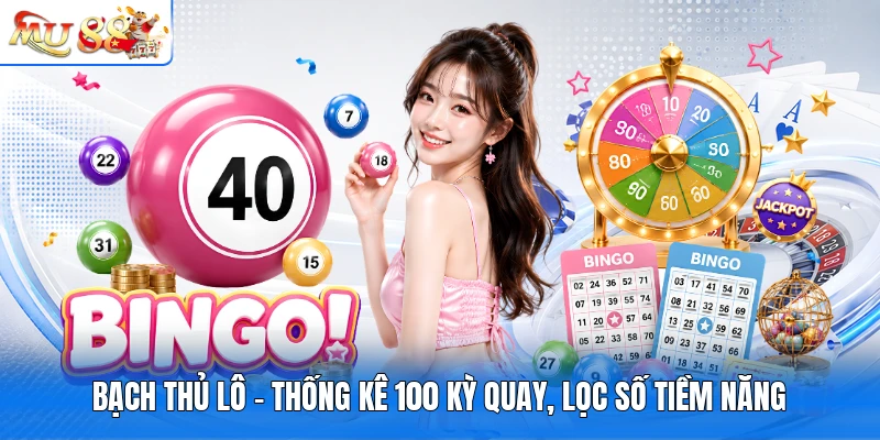 Bạch Thủ Lô - Thống Kê 100 Kỳ Quay, Lọc Số Tiềm Năng