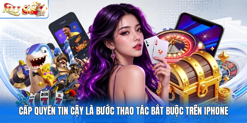 Cấp quyền tin cậy là bước thao tác bắt buộc trên iPhone