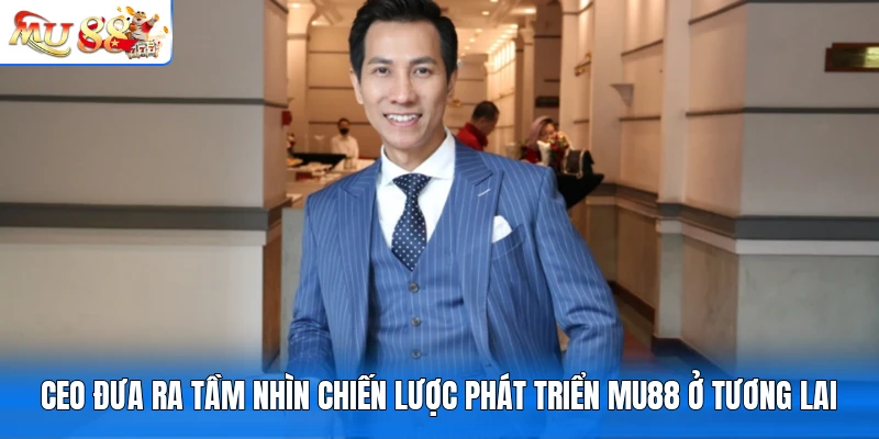 CEO đưa ra tầm nhìn chiến lược phát triển MU88 ở tương lai