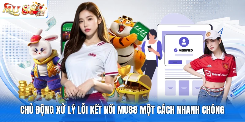 Chủ động xử lý lỗi kết nối MU88 một cách nhanh chóng