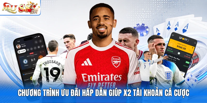 Chương trình ưu đãi hấp dẫn giúp x2 tài khoản cá cược