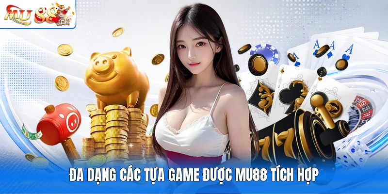 Đa dạng các tựa game được MU88 tích hợp
