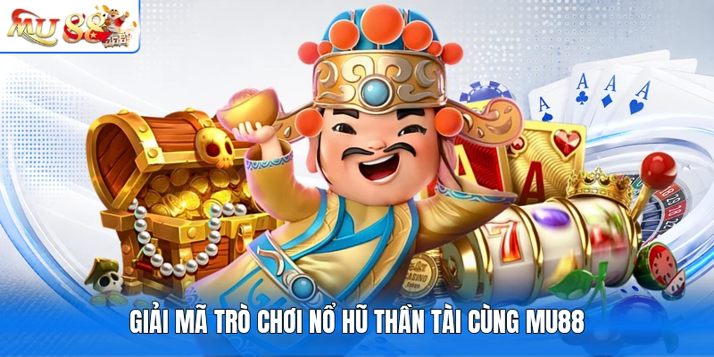 Giải mã trò chơi nổ hũ Thần Tài cùng MU88