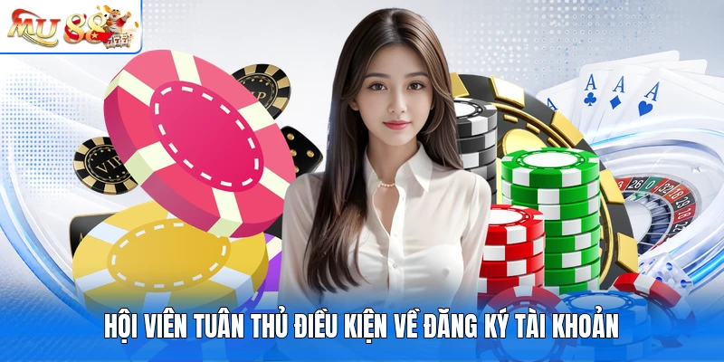Hội viên tuân thủ điều kiện về đăng ký tài khoản