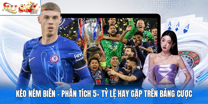 Kèo Ném Biên - Phân Tích 5+ Tỷ Lệ Hay Gặp Trên Bảng Cược