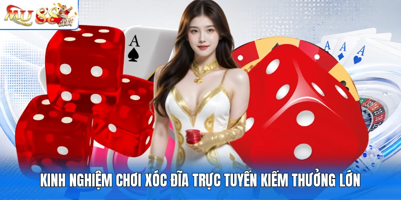 Kinh nghiệm chơi Xóc Đĩa trực tuyến kiếm thưởng lớn