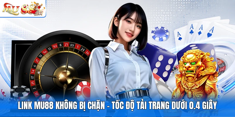 Link MU88 Không Bị Chặn - Tốc Độ Tải Trang Dưới 0.4 Giây