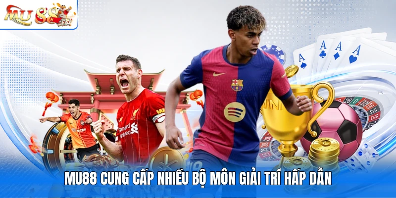 MU88 cung cấp nhiều bộ môn giải trí hấp dẫn