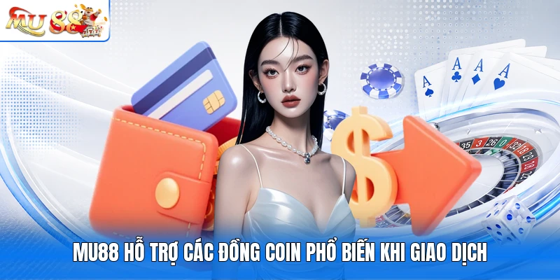 MU88 hỗ trợ các đồng coin phổ biến khi giao dịch
