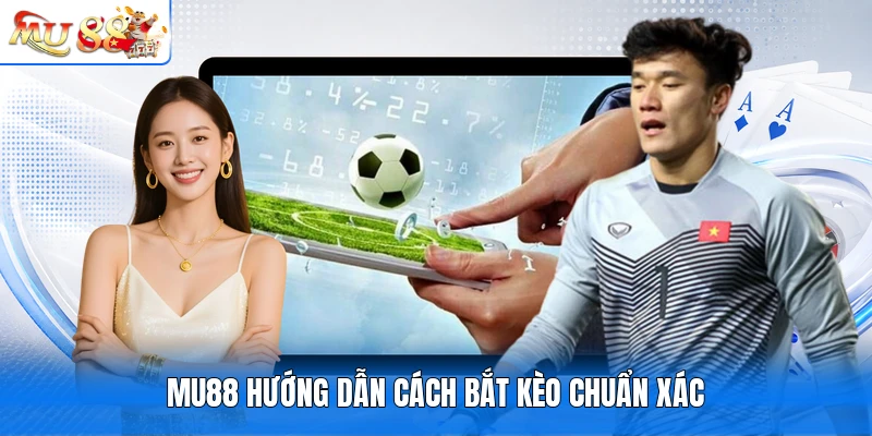 MU88 hướng dẫn cách bắt kèo chuẩn xác