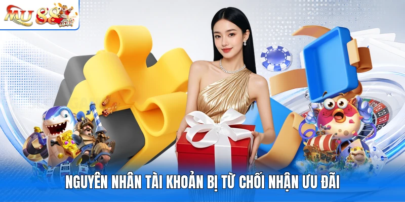 Nguyên nhân tài khoản bị từ chối nhận ưu đãi