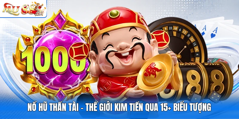 Nổ Hũ Thần Tài - Thế Giới Kim Tiền Qua 15+ Biểu Tượng