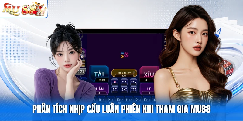 Phân tích nhịp cầu luân phiên khi tham gia MU88