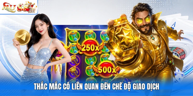 Thắc mắc có liên quan đến chế độ giao dịch