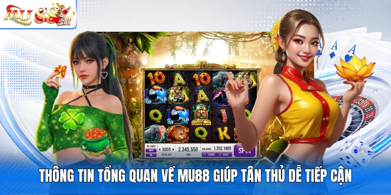 Thông tin tổng quan về MU88 giúp tân thủ dễ tiếp cận