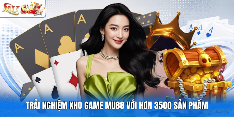 Trải nghiệm kho game MU88 với hơn 3500 sản phẩm