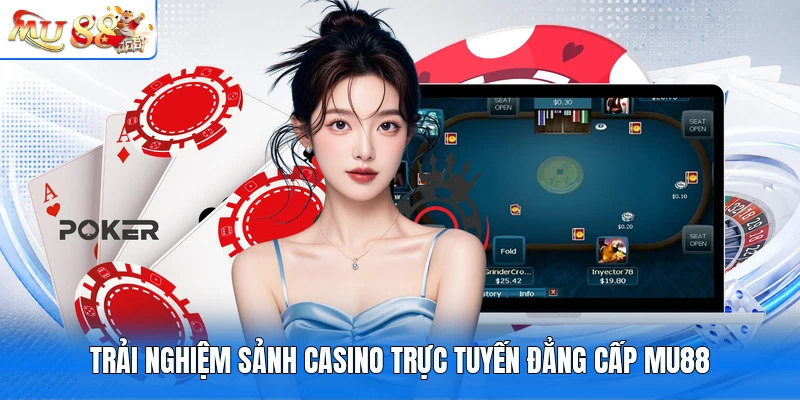 Trải nghiệm sảnh casino trực tuyến đẳng cấp MU88
