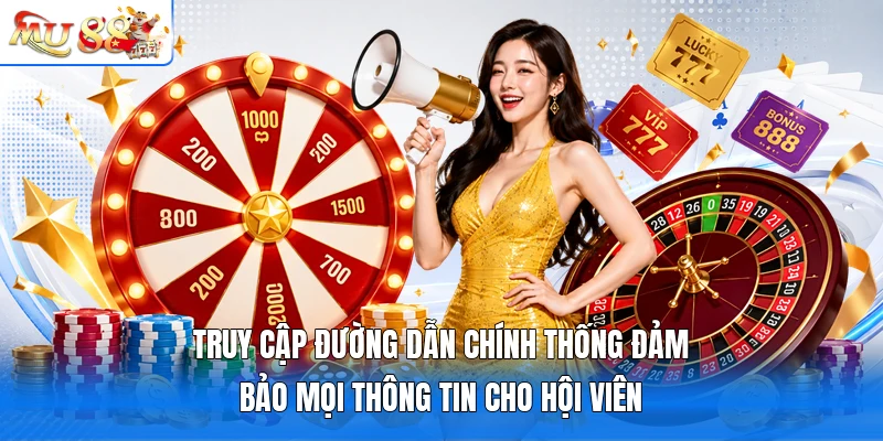 Truy cập đường dẫn chính thống đảm bảo mọi thông tin cho hội viên