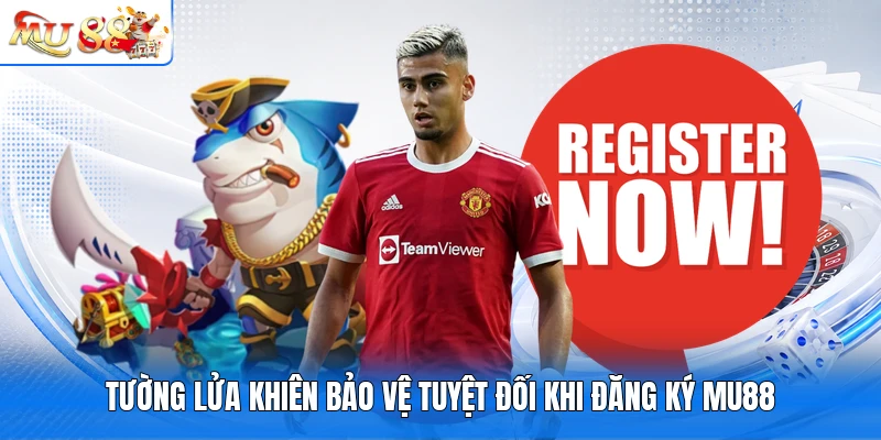 Tường lửa khiên bảo vệ tuyệt đối khi đăng ký MU88