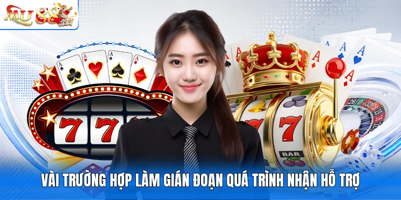 Vài trường hợp làm gián đoạn quá trình nhận hỗ trợ