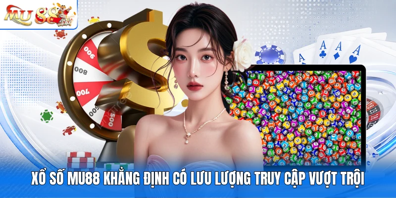 Xổ số MU88 khẳng định có lưu lượng truy cập vượt trội